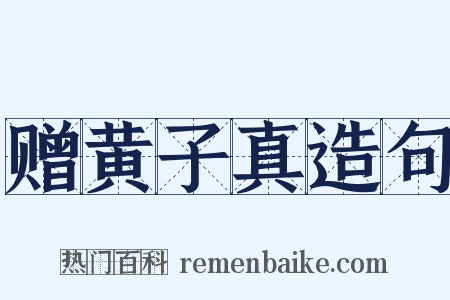赠黄子真造句是什么意思的图片